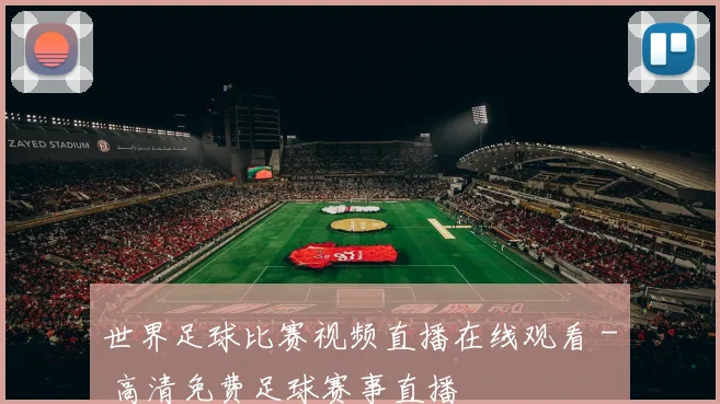 世界足球比赛视频直播在线观看 - 高清免费足球赛事直播